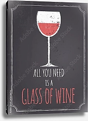 Постер All You Need Is A Glass Of Wine