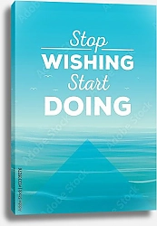 Постер Stop wishing start doing