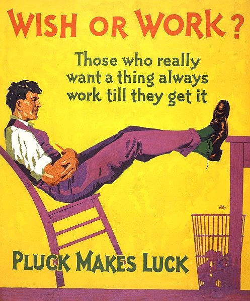 Wish or work. Those who really want a thing always work till they get it. Pluck makes luck
