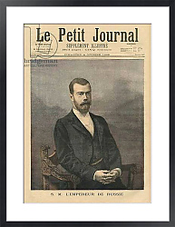 Постер His Majesty Emperor Nicholas II of Russia, front cover illustration of 'Le Petit Journal', supplement illustre, 4th October 1896