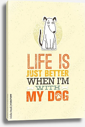 Постер Life Is Just Better When I Am With My Dog Постер Life Is Just Better When I Am With My Dog