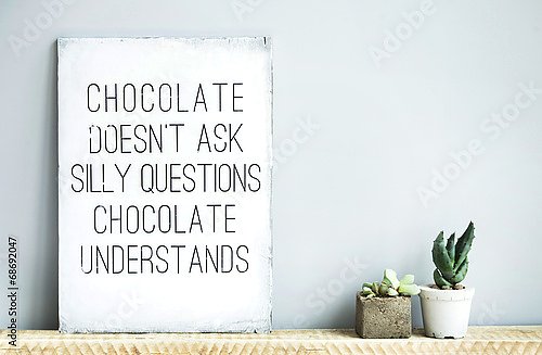 Шоколад не задаёт глупых вопросов. Шоколад понимает