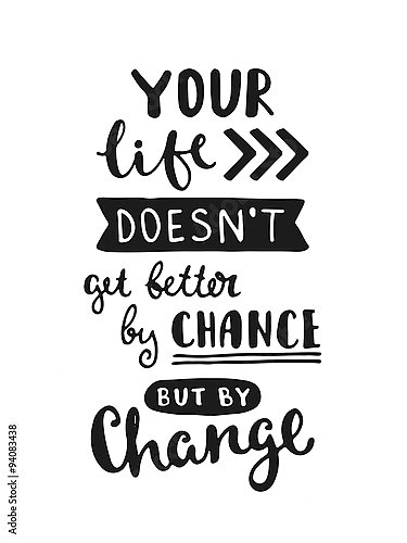 Your life doesn't getbetter by chance but by change