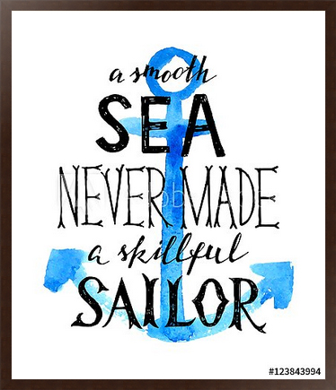 Спокойное море никогда не создает опытных моряков